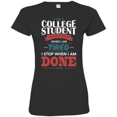 AVE I Am A College Student I Don't Stop When I Am Tired I Stop When I Am Done - Image 12