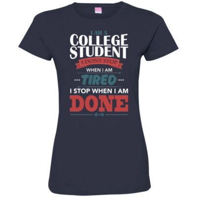 AVE I Am A College Student I Don't Stop When I Am Tired I Stop When I Am Done - Image 13