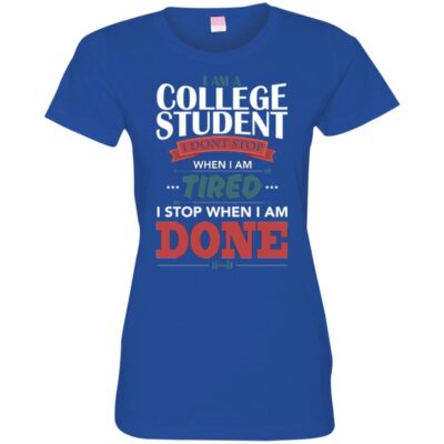 AVE I Am A College Student I Don't Stop When I Am Tired I Stop When I Am Done - Image 11
