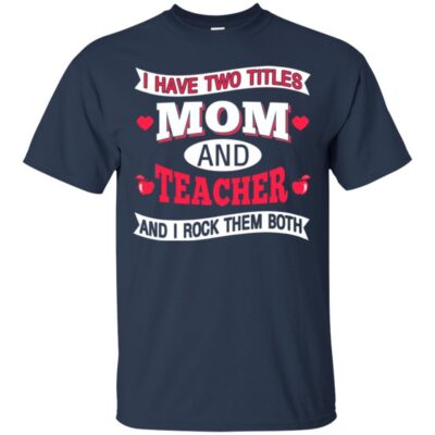 AVE  I Have Two Titles Mom And Teacher And I Rock Them Both Gift Shirts 2018 - Image 3
