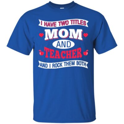 AVE  I Have Two Titles Mom And Teacher And I Rock Them Both Gift Shirts 2018 - Image 2
