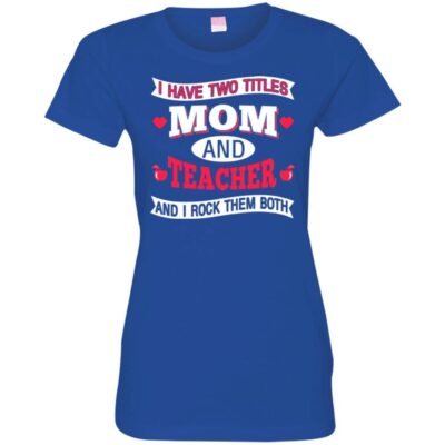 AVE  I Have Two Titles Mom And Teacher And I Rock Them Both Gift Shirts 2018 - Image 11