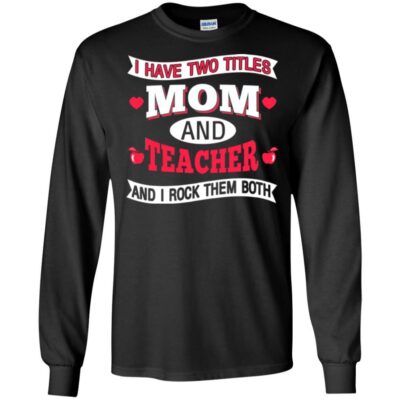 AVE  I Have Two Titles Mom And Teacher And I Rock Them Both Gift Shirts 2018 - Image 5